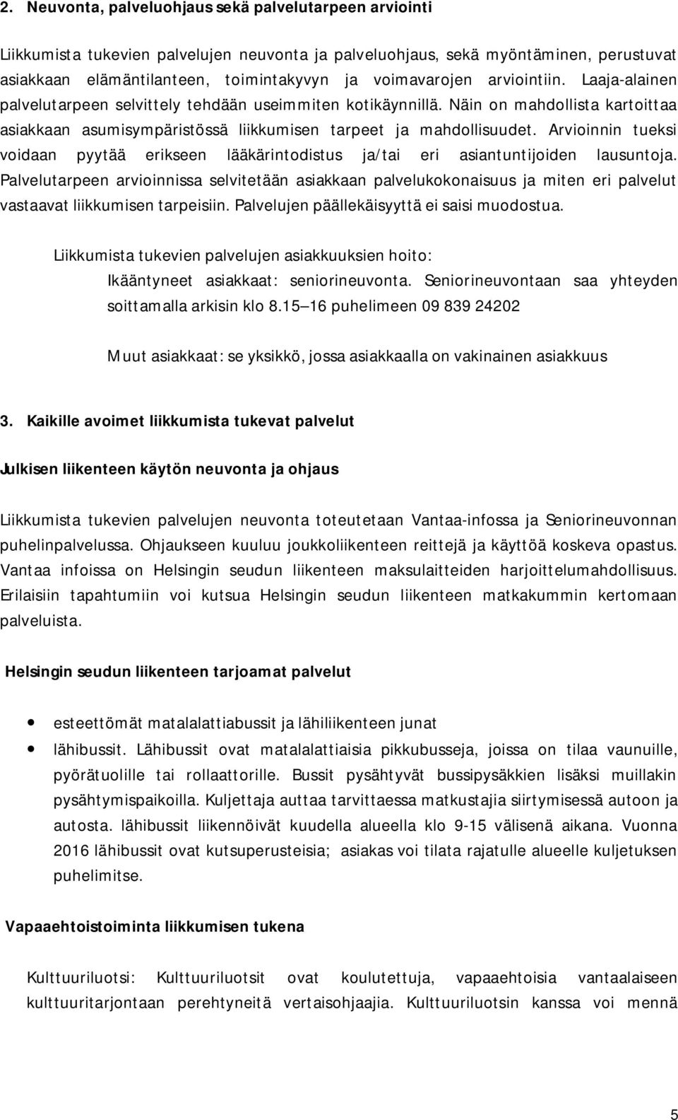 Arvioinnin tueksi voidaan pyytää erikseen lääkärintodistus ja/tai eri asiantuntijoiden lausuntoja.