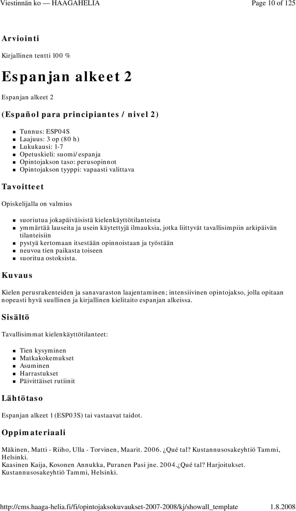 käytettyjä ilmauksia, jotka liittyvät tavallisimpiin arkipäivän tilanteisiin pystyä kertomaan itsestään opinnoistaan ja työstään neuvoa tien paikasta toiseen suoritua ostoksista.