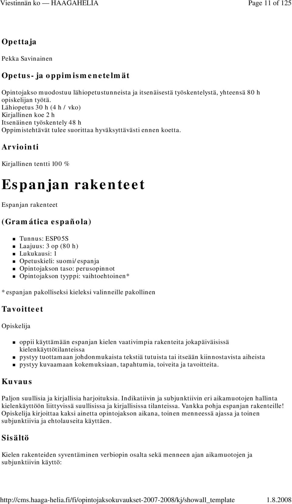 Arviointi Kirjallinen tentti 100 % Espanjan rakenteet Espanjan rakenteet (Gramática española) Tunnus: ESP05S Laajuus: 3 op (80 h) Lukukausi: 1 Opetuskieli: suomi/espanja Opintojakson taso: