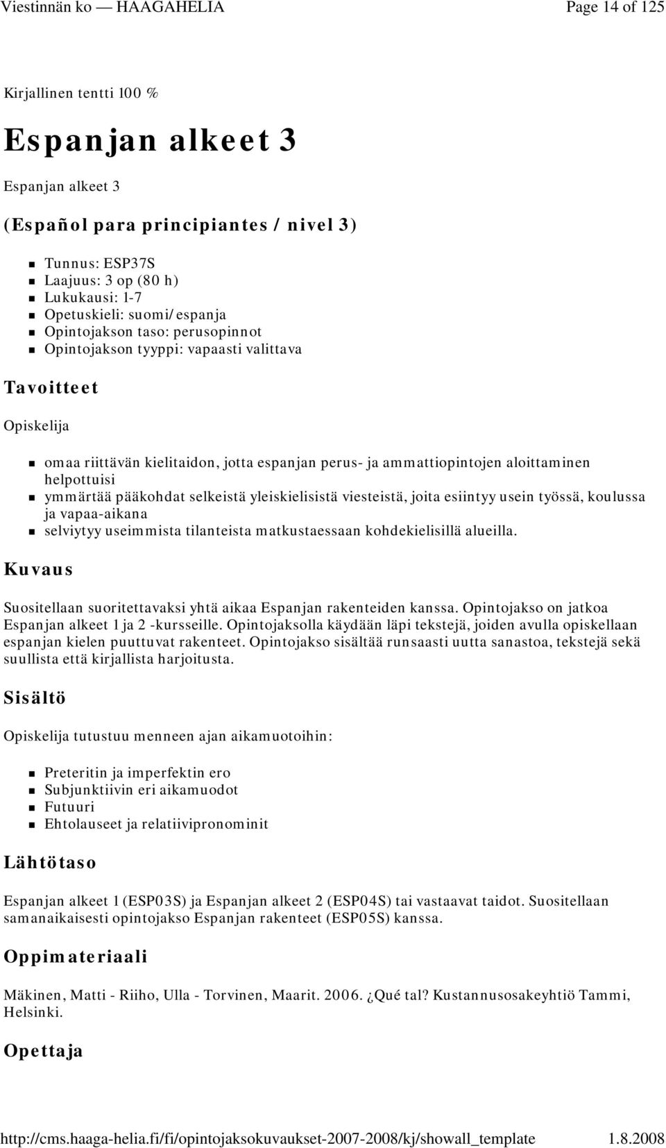 pääkohdat selkeistä yleiskielisistä viesteistä, joita esiintyy usein työssä, koulussa ja vapaa-aikana selviytyy useimmista tilanteista matkustaessaan kohdekielisillä alueilla.