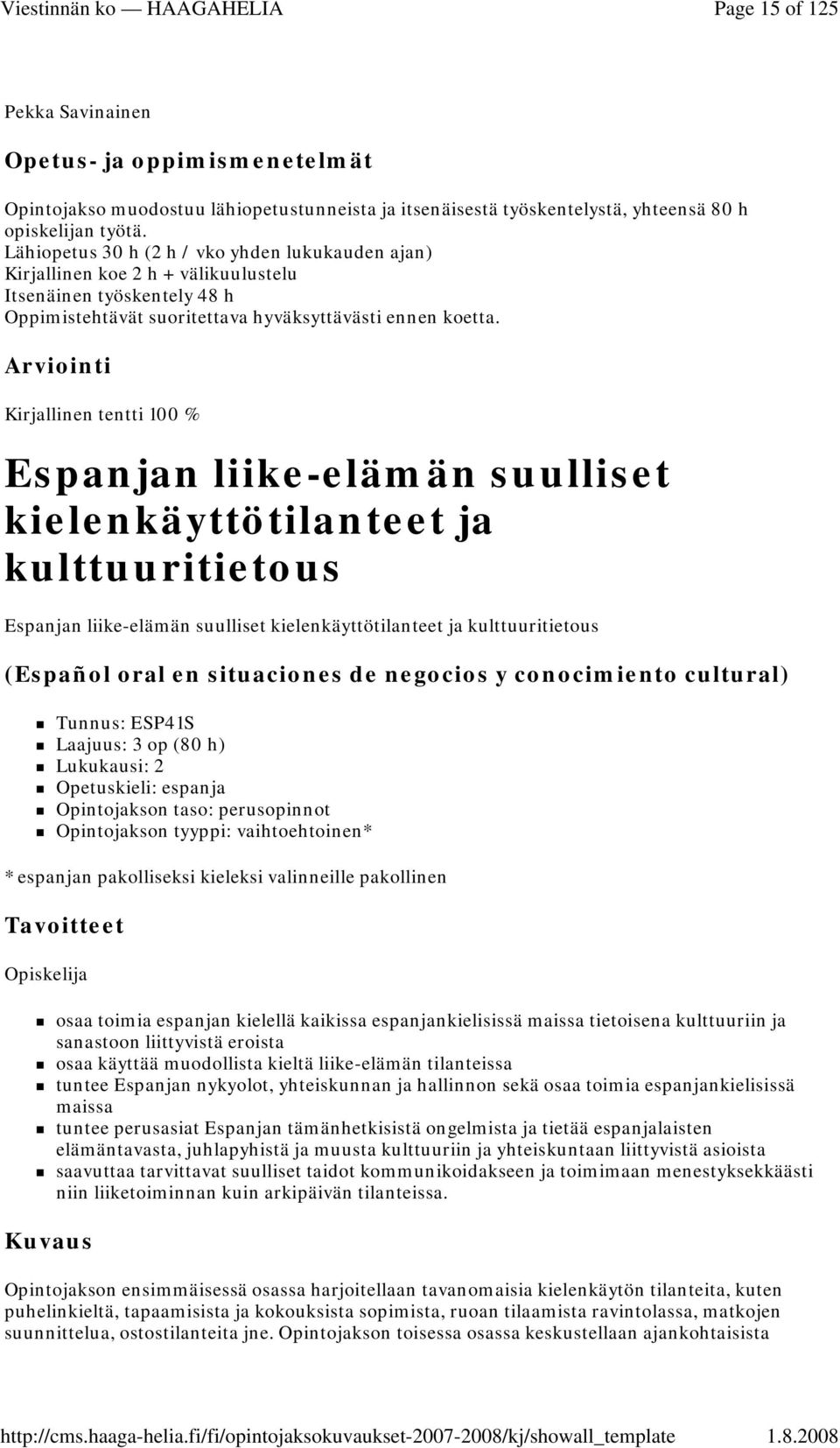 Arviointi Kirjallinen tentti 100 % Espanjan liike-elämän suulliset kielenkäyttötilanteet ja kulttuuritietous Espanjan liike-elämän suulliset kielenkäyttötilanteet ja kulttuuritietous (Español oral en