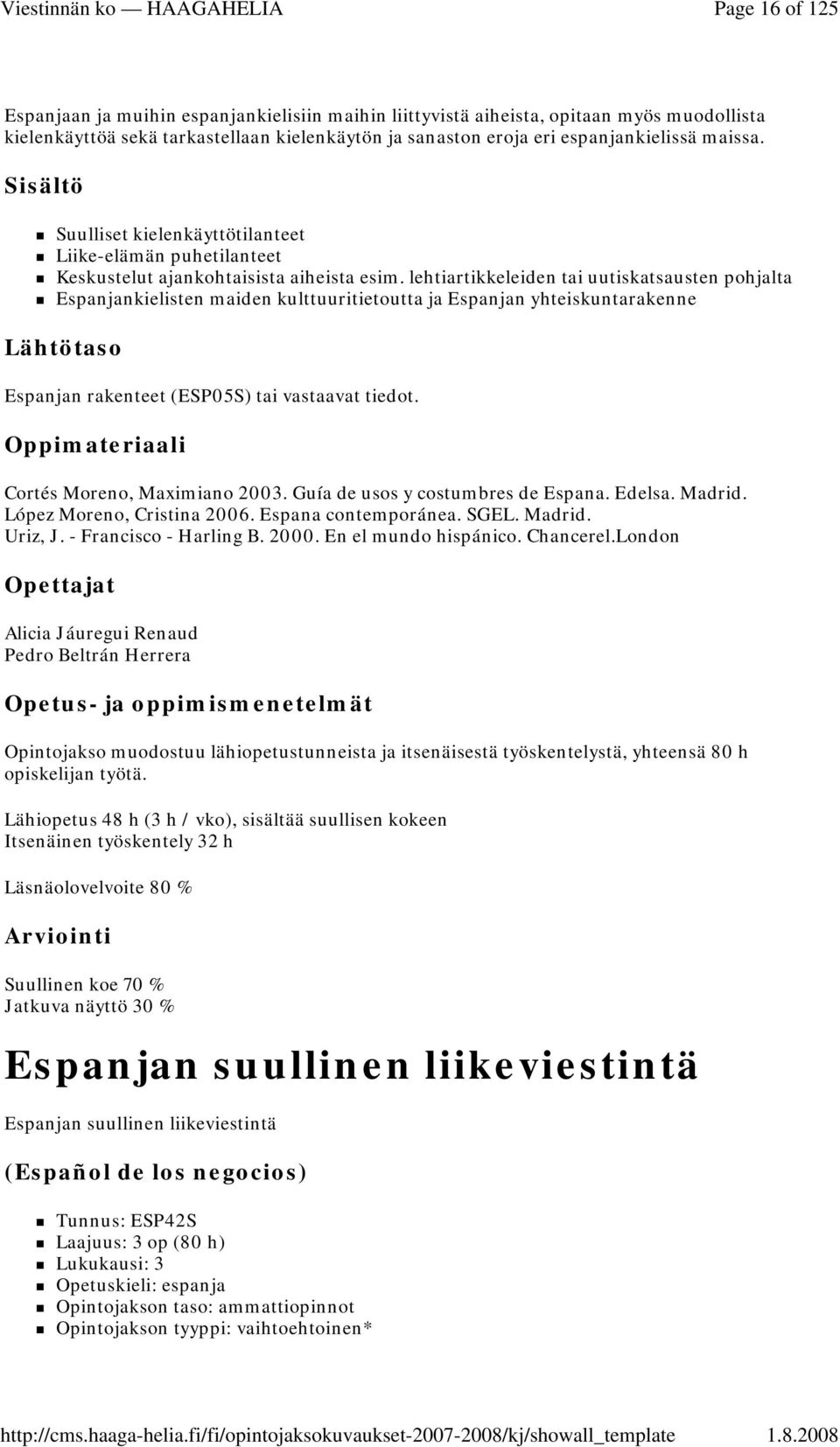 lehtiartikkeleiden tai uutiskatsausten pohjalta Espanjankielisten maiden kulttuuritietoutta ja Espanjan yhteiskuntarakenne Lähtötaso Espanjan rakenteet (ESP05S) tai vastaavat tiedot.