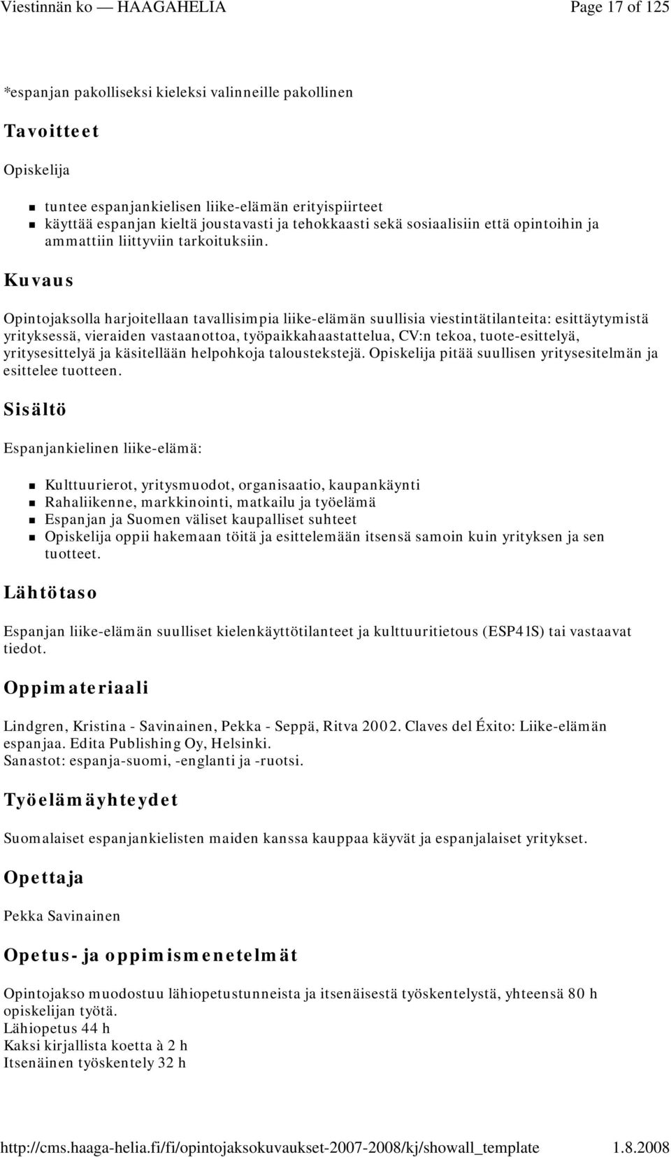 Kuvaus Opintojaksolla harjoitellaan tavallisimpia liike-elämän suullisia viestintätilanteita: esittäytymistä yrityksessä, vieraiden vastaanottoa, työpaikkahaastattelua, CV:n tekoa, tuote-esittelyä,