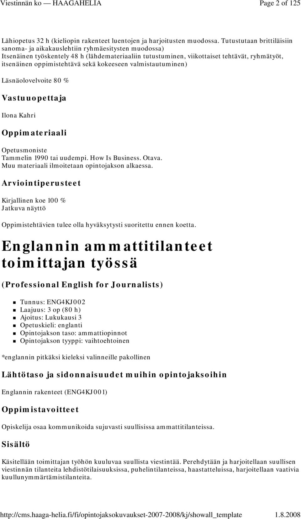 sekä kokeeseen valmistautuminen) Läsnäolovelvoite 80 % Vastuuopettaja Ilona Kahri Opetusmoniste Tammelin 1990 tai uudempi. How Is Business. Otava. Muu materiaali ilmoitetaan opintojakson alkaessa.