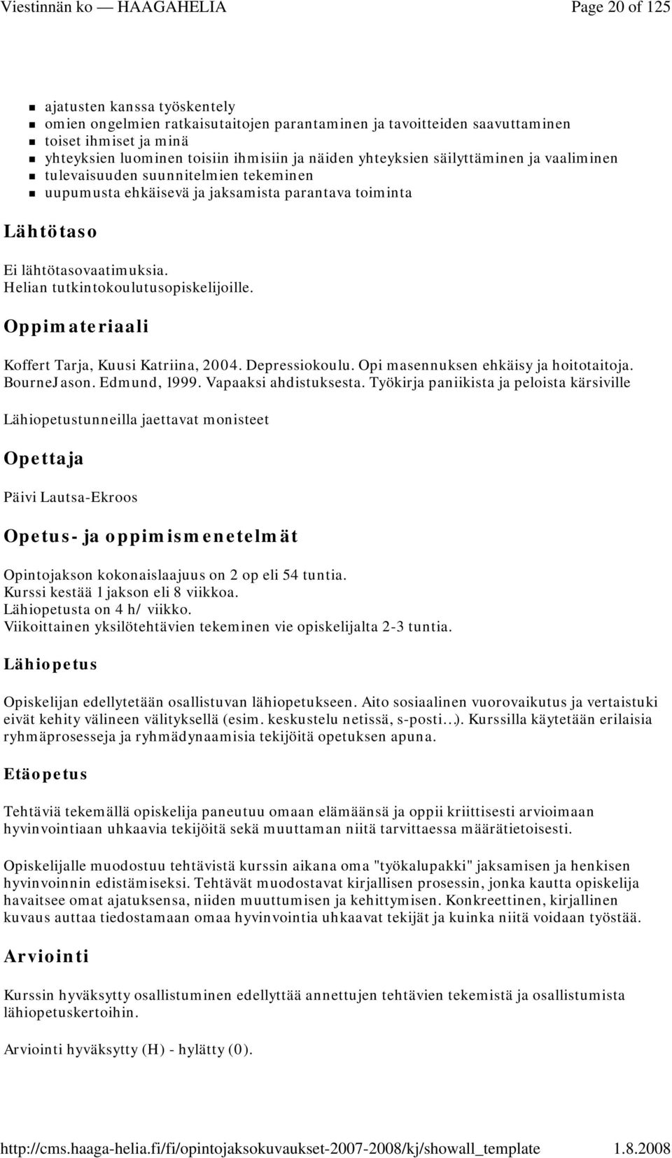 Helian tutkintokoulutusopiskelijoille. Koffert Tarja, Kuusi Katriina, 2004. Depressiokoulu. Opi masennuksen ehkäisy ja hoitotaitoja. BourneJason. Edmund, 1999. Vapaaksi ahdistuksesta.