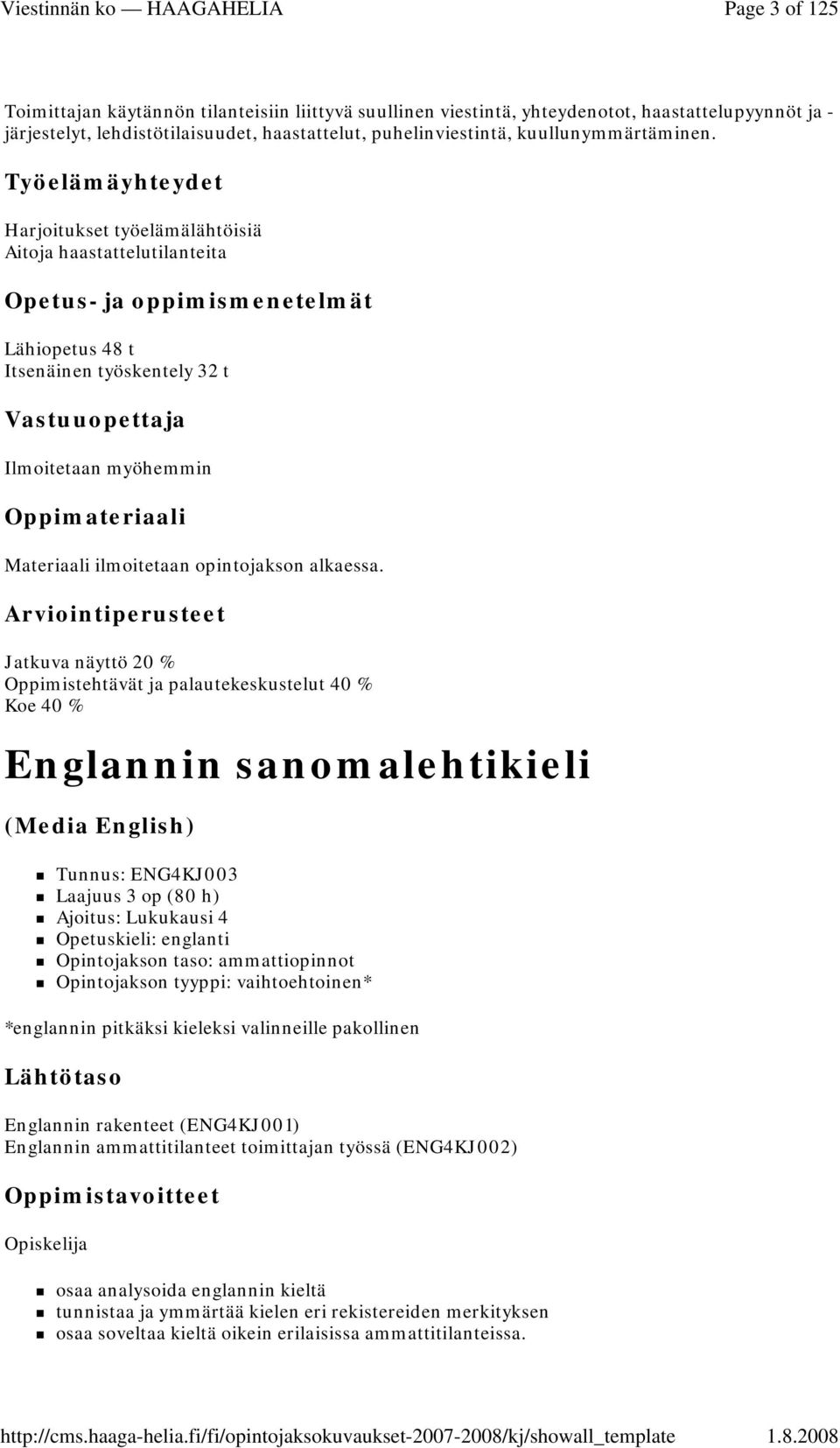 Työelämäyhteydet Harjoitukset työelämälähtöisiä Aitoja haastattelutilanteita Lähiopetus 48 t Itsenäinen työskentely 32 t Vastuuopettaja Ilmoitetaan myöhemmin Materiaali ilmoitetaan opintojakson