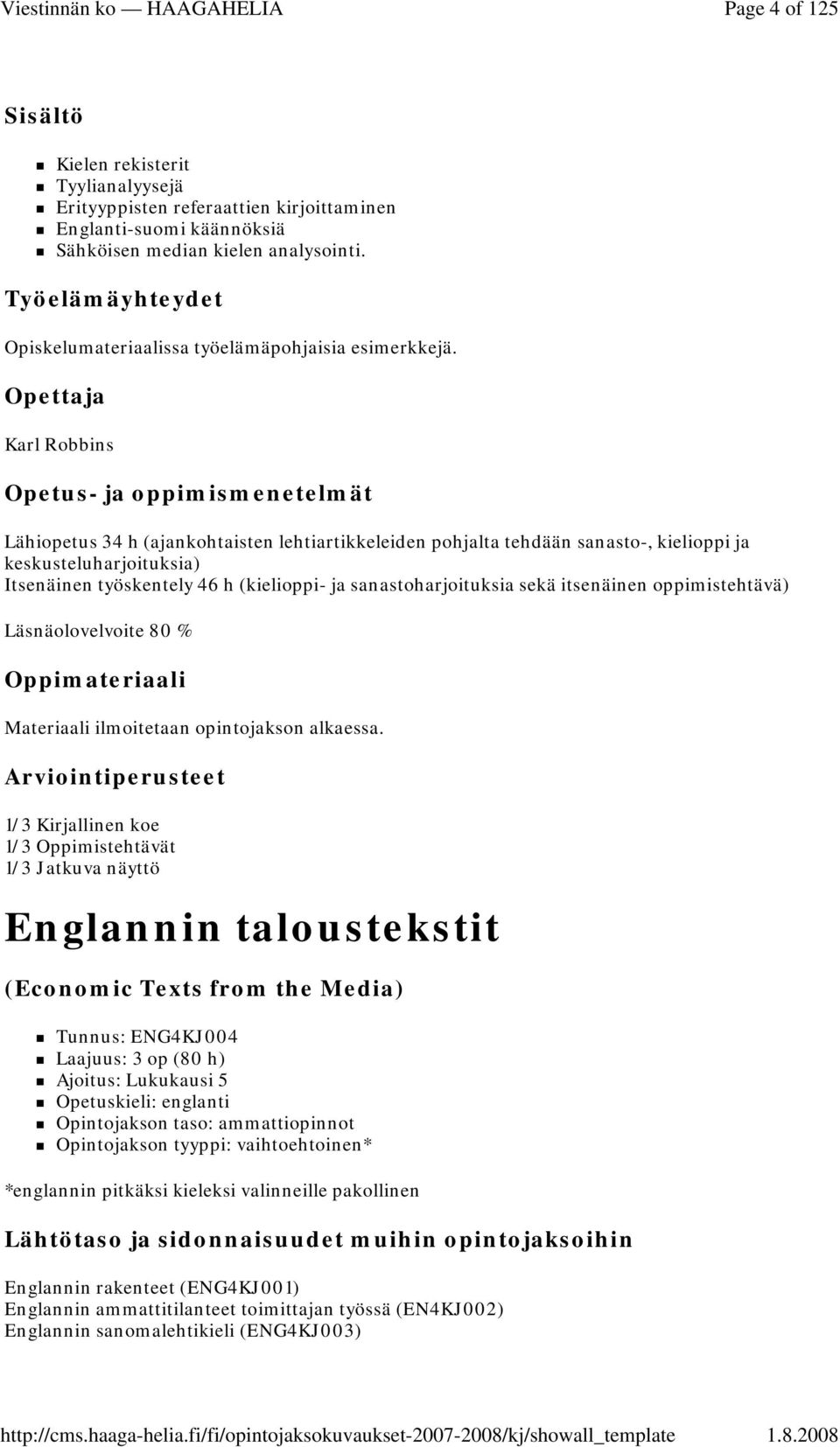 Opettaja Karl Robbins Lähiopetus 34 h (ajankohtaisten lehtiartikkeleiden pohjalta tehdään sanasto-, kielioppi ja keskusteluharjoituksia) Itsenäinen työskentely 46 h (kielioppi- ja sanastoharjoituksia