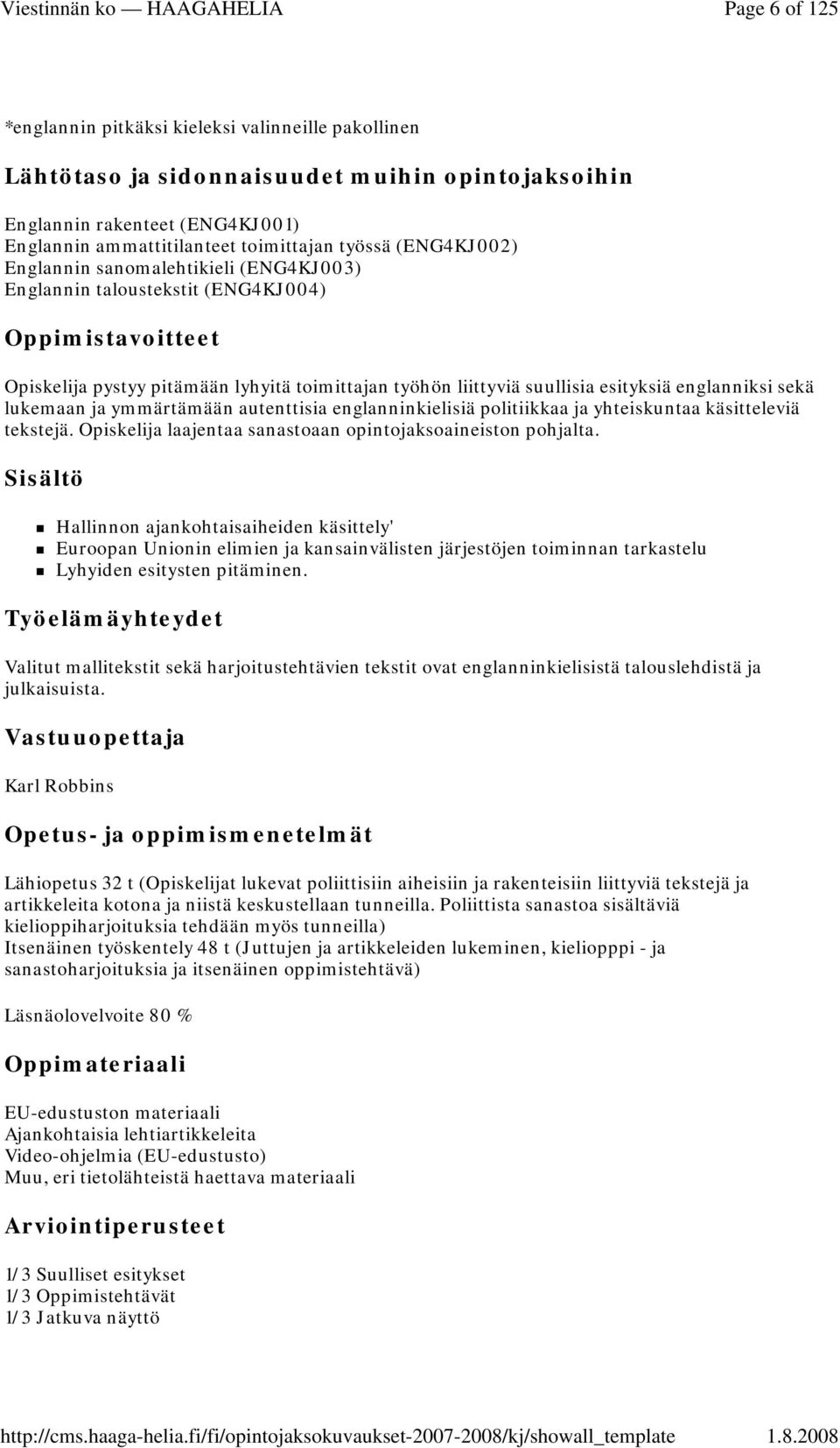 englanniksi sekä lukemaan ja ymmärtämään autenttisia englanninkielisiä politiikkaa ja yhteiskuntaa käsitteleviä tekstejä. Opiskelija laajentaa sanastoaan opintojaksoaineiston pohjalta.