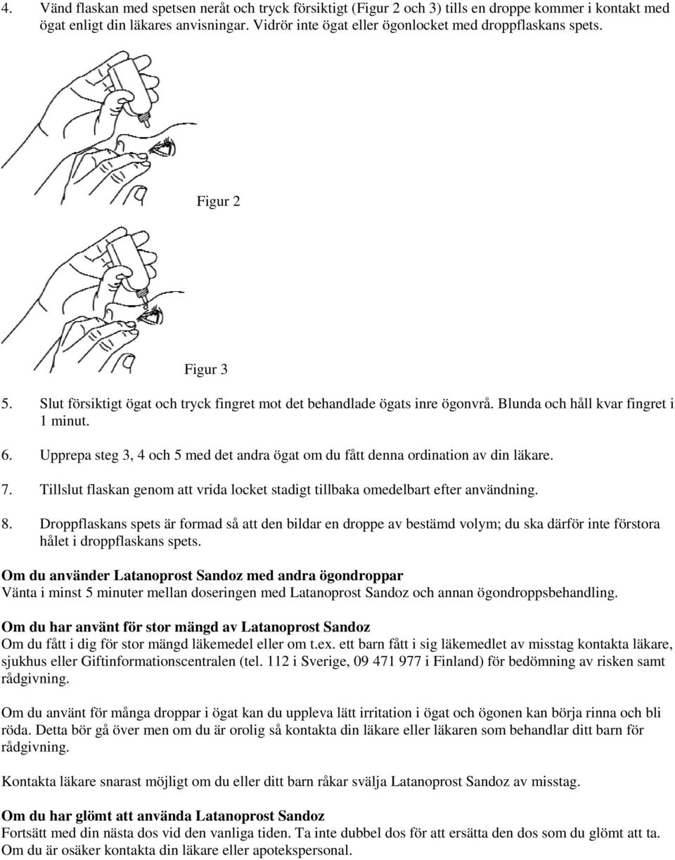 Upprepa steg 3, 4 och 5 med det andra ögat om du fått denna ordination av din läkare. 7. Tillslut flaskan genom att vrida locket stadigt tillbaka omedelbart efter användning. 8.