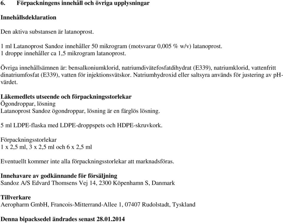 Övriga innehållsämnen är: bensalkoniumklorid, natriumdivätefosfatdihydrat (E339), natriumklorid, vattenfritt dinatriumfosfat (E339), vatten för injektionsvätskor.