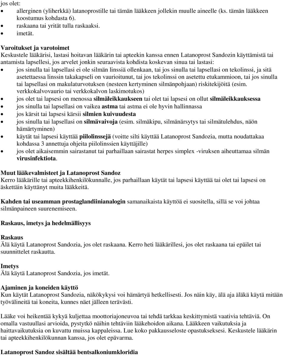 koskevan sinua tai lastasi: jos sinulla tai lapsellasi ei ole silmän linssiä ollenkaan, tai jos sinulla tai lapsellasi on tekolinssi, ja sitä asetettaessa linssin takakapseli on vaurioitunut, tai jos