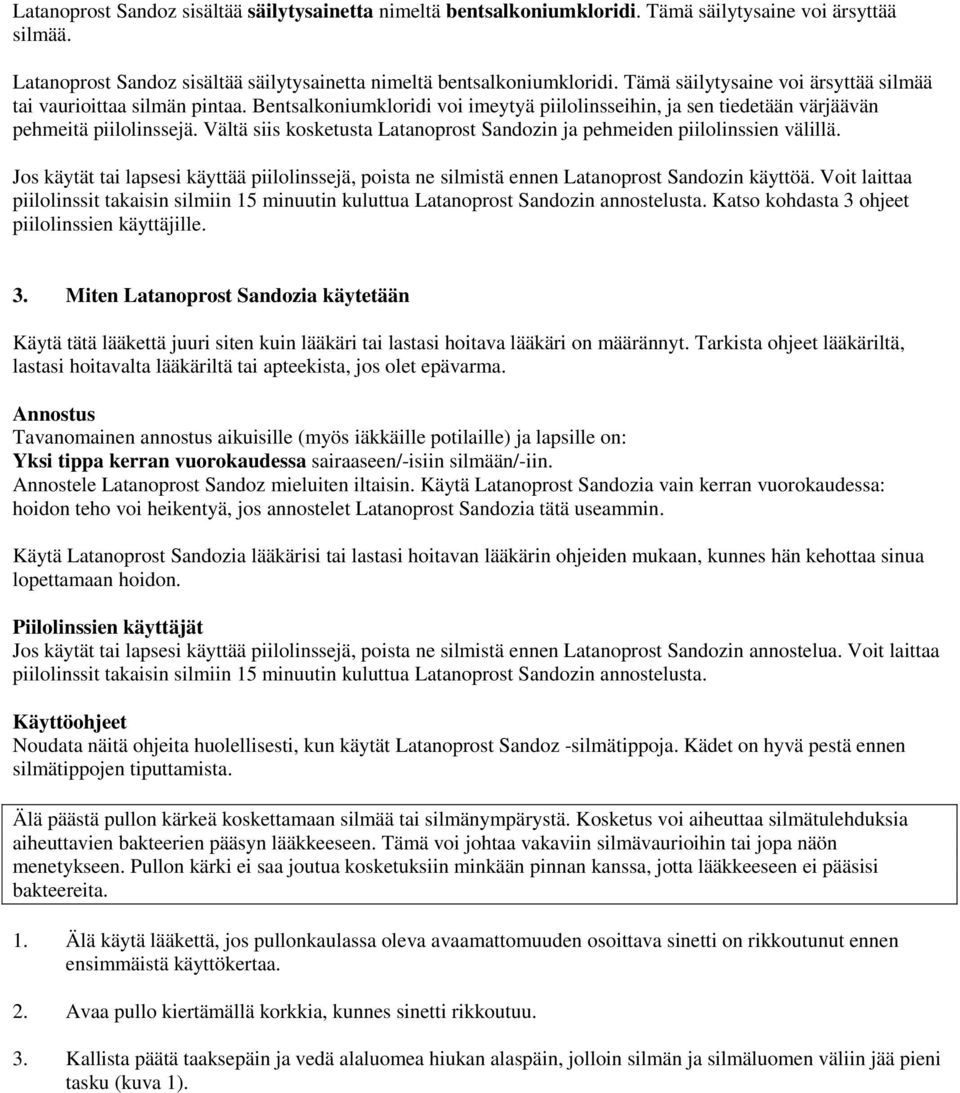 Vältä siis kosketusta Latanoprost Sandozin ja pehmeiden piilolinssien välillä. Jos käytät tai lapsesi käyttää piilolinssejä, poista ne silmistä ennen Latanoprost Sandozin käyttöä.