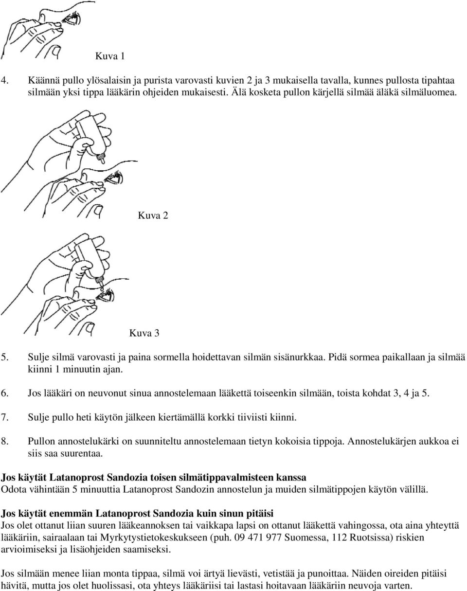 6. Jos lääkäri on neuvonut sinua annostelemaan lääkettä toiseenkin silmään, toista kohdat 3, 4 ja 5. 7. Sulje pullo heti käytön jälkeen kiertämällä korkki tiiviisti kiinni. 8.