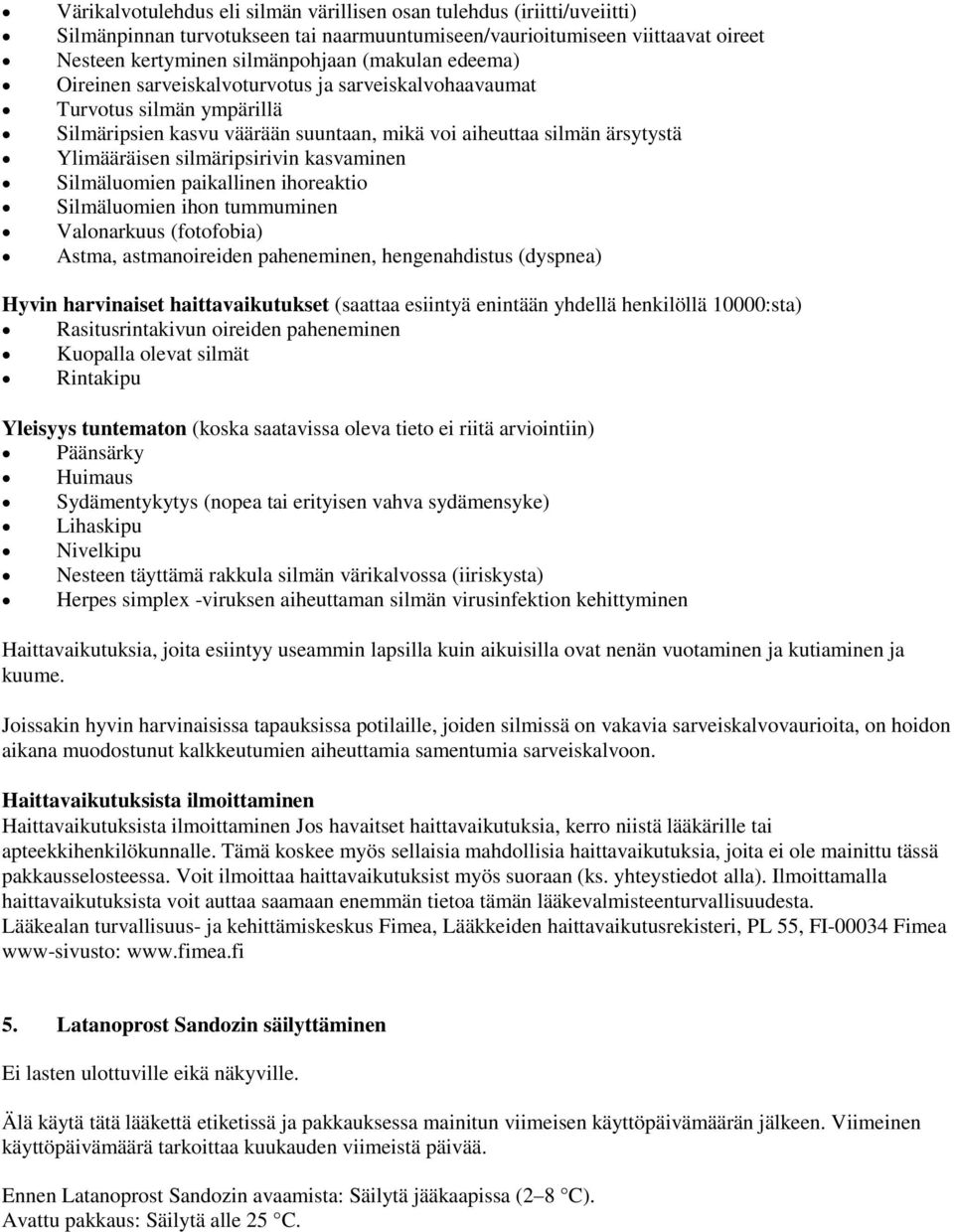 kasvaminen Silmäluomien paikallinen ihoreaktio Silmäluomien ihon tummuminen Valonarkuus (fotofobia) Astma, astmanoireiden paheneminen, hengenahdistus (dyspnea) Hyvin harvinaiset haittavaikutukset