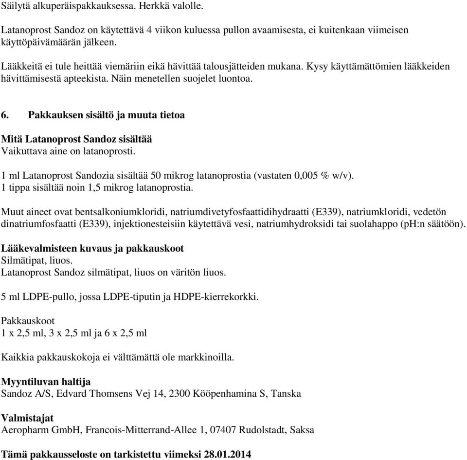 Pakkauksen sisältö ja muuta tietoa Mitä Latanoprost Sandoz sisältää Vaikuttava aine on latanoprosti. 1 ml Latanoprost Sandozia sisältää 50 mikrog latanoprostia (vastaten 0,005 % w/v).