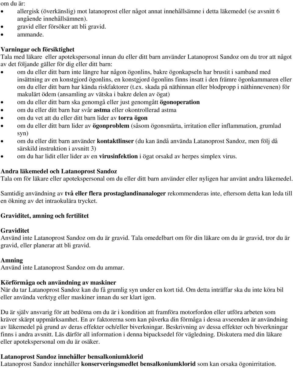 ditt barn inte längre har någon ögonlins, bakre ögonkapseln har brustit i samband med insättning av en konstgjord ögonlins, en konstgjord ögonlins finns insatt i den främre ögonkammaren eller om du