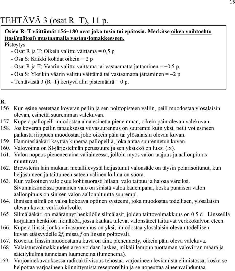 - Osa S: Yksikin väärin valittu väittämä tai vastaamatta jättäminen = p. - Tehtävästä 3 (R T) kertyvä alin pistemäärä = 0 p. R. 156.