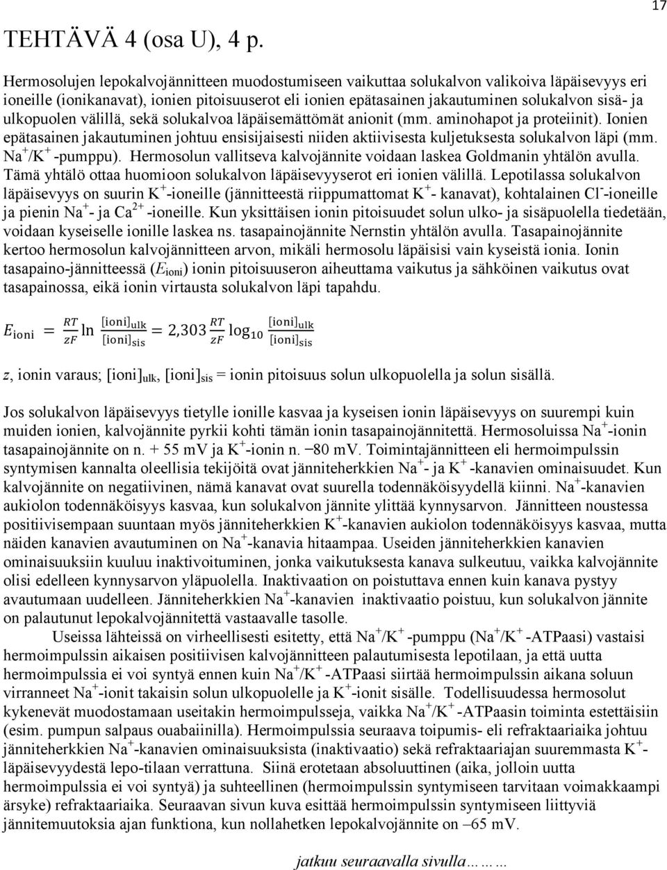 ulkopuolen välillä, sekä solukalvoa läpäisemättömät anionit (mm. aminohapot ja proteiinit). Ionien epätasainen jakautuminen johtuu ensisijaisesti niiden aktiivisesta kuljetuksesta solukalvon läpi (mm.