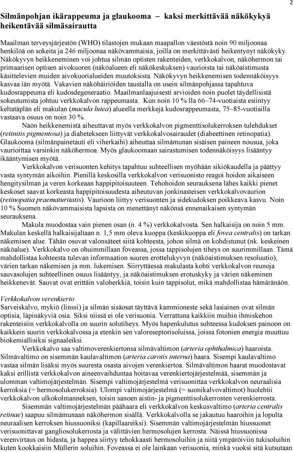 Näkökyvyn heikkeneminen voi johtua silmän optisten rakenteiden, verkkokalvon, näköhermon tai primaarisen optisen aivokuoren (näköalueen eli näkökeskuksen) vaurioista tai näköaistimusta käsittelevien