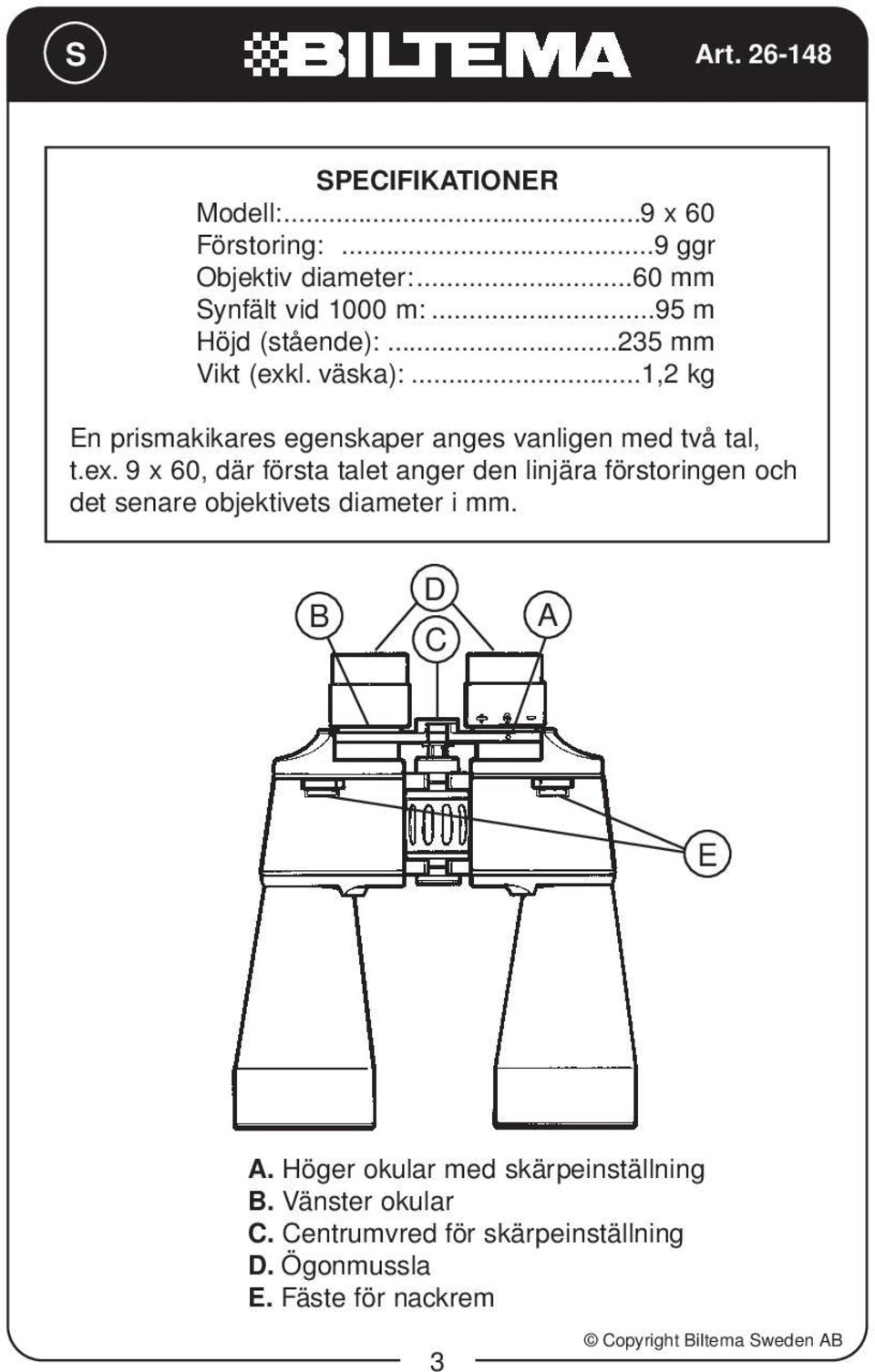 ..1,2 kg En prismakikares egenskaper anges vanligen med två tal, t.ex.