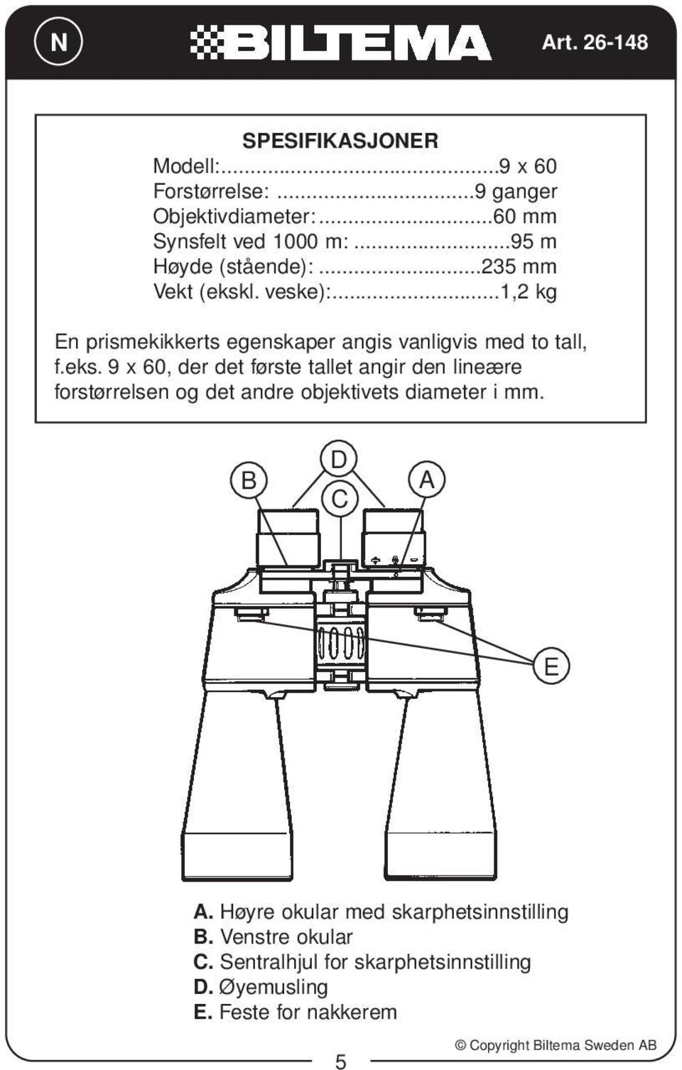 eks. 9 x 60, der det første tallet angir den lineære forstørrelsen og det andre objektivets diameter i mm. B D C A E A.