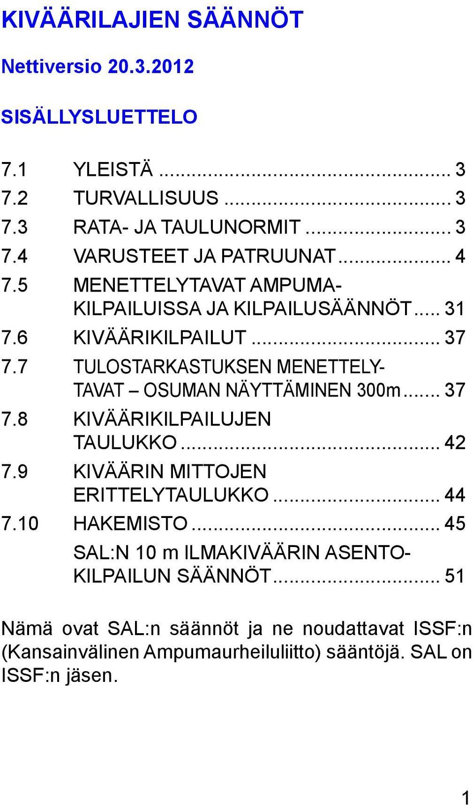 7 TULOSTARKASTUKSEN MENETTELY- TAVAT OSUMAN NÄYTTÄMINEN 300m... 37 7.8 KIVÄÄRIKILPAILUJEN TAULUKKO... 42 7.9 KIVÄÄRIN MITTOJEN ERITTELYTAULUKKO... 44 7.