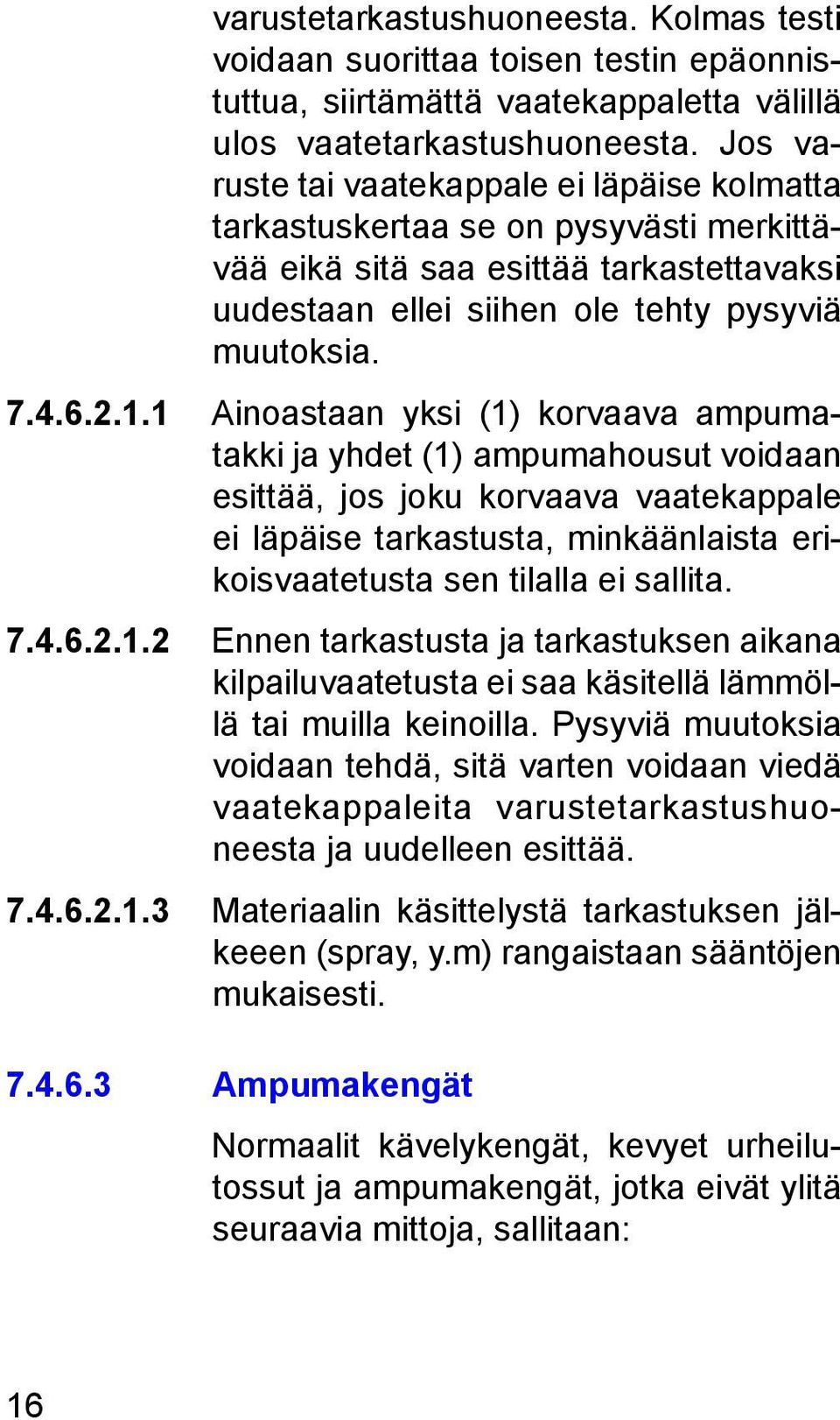 1 Ainoastaan yksi (1) korvaava ampumatakki ja yhdet (1) ampumahousut voidaan esittää, jos joku korvaava vaatekappale ei läpäise tarkastusta, minkäänlaista erikoisvaatetusta sen tilalla ei sallita. 7.