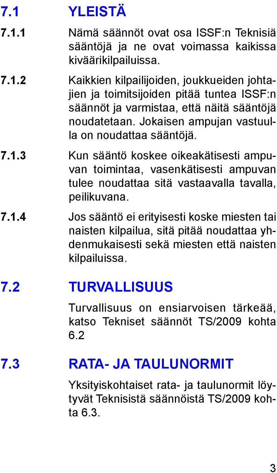 7.2 TURVALLISUUS Turvallisuus on ensiarvoisen tärkeää, katso Tekniset säännöt TS/2009 kohta 6.2 7.