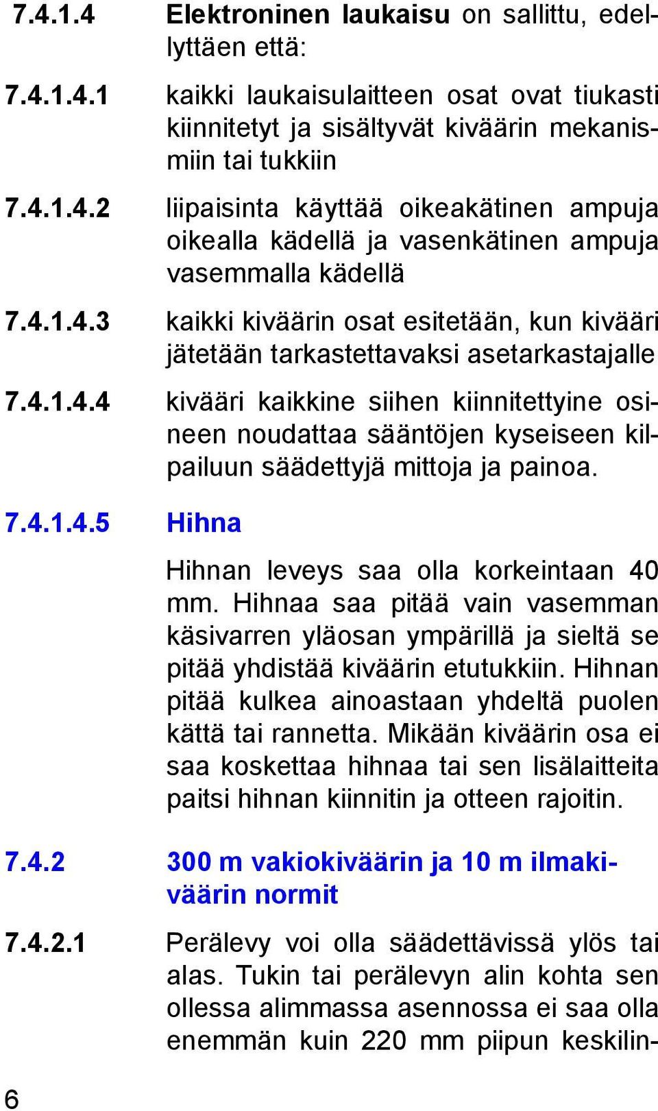 7.4.1.4.5 Hihna 6 Hihnan leveys saa olla korkeintaan 40 mm. Hihnaa saa pitää vain vasemman käsivarren yläosan ympärillä ja sieltä se pitää yhdistää kiväärin etutukkiin.