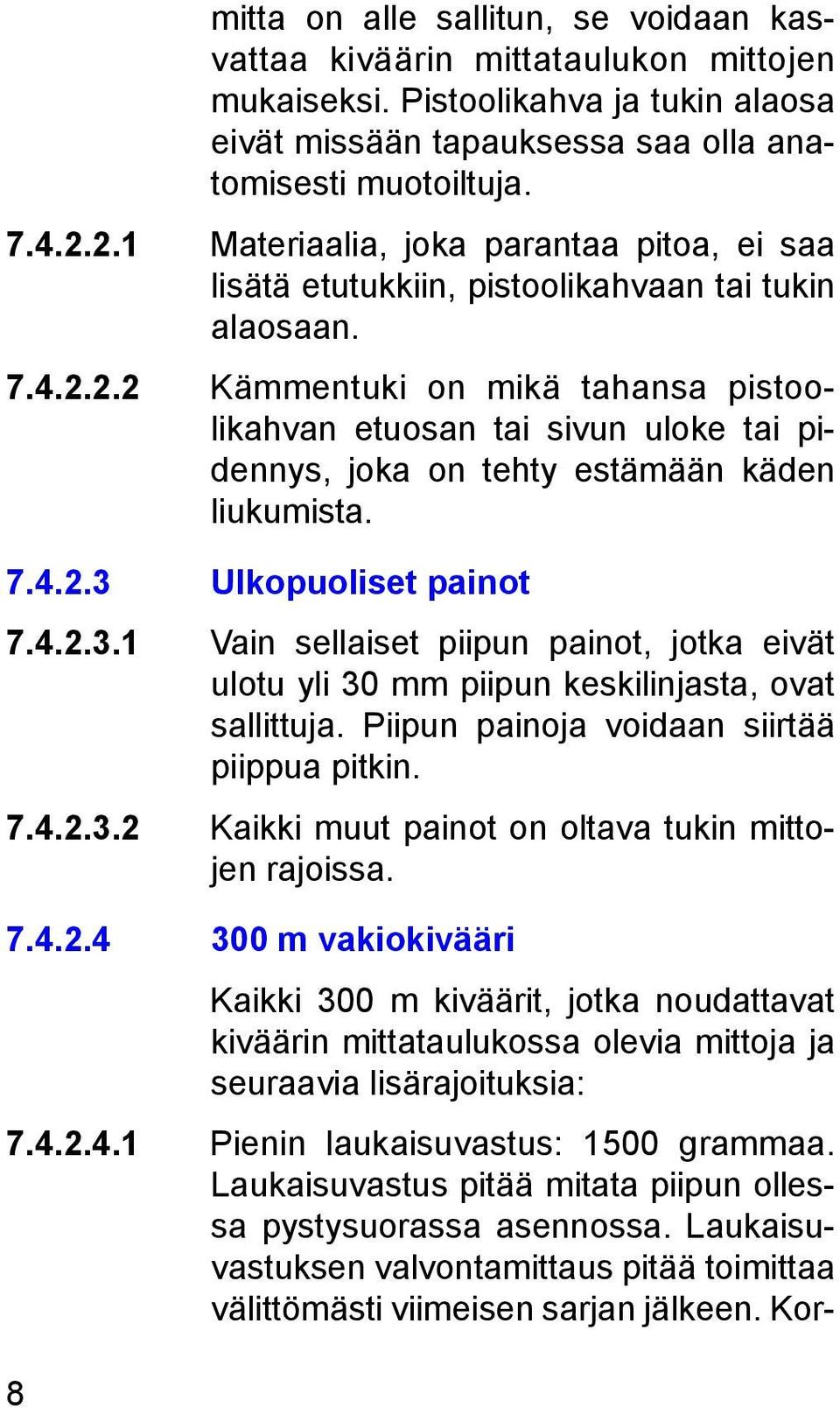 7.4.2.3 Ulkopuoliset painot 7.4.2.3.1 Vain sellaiset piipun painot, jotka eivät ulotu yli 30 mm piipun keskilinjasta, ovat sallittuja. Piipun painoja voidaan siirtää piippua pitkin. 7.4.2.3.2 Kaikki muut painot on oltava tukin mittojen rajoissa.