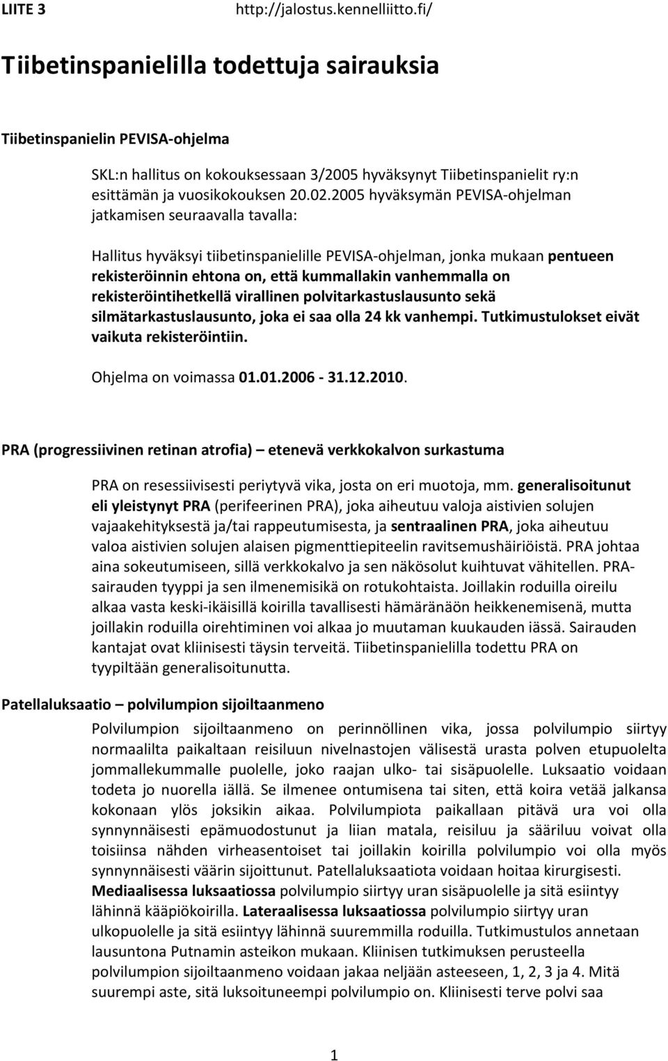 rekisteröintihetkellä virallinen polvitarkastuslausunto sekä silmätarkastuslausunto, joka ei saa olla 24 kk vanhempi. Tutkimustulokset eivät vaikuta rekisteröintiin. Ohjelma on voimassa 01.01.2006 31.