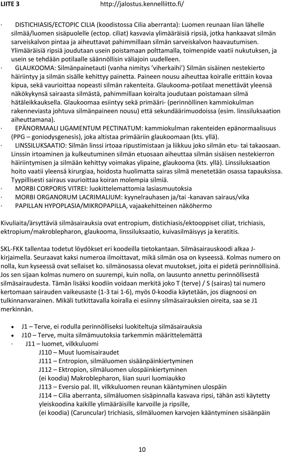 Ylimääräisiä ripsiä joudutaan usein poistamaan polttamalla, toimenpide vaatii nukutuksen, ja usein se tehdään potilaalle säännöllisin väliajoin uudelleen.