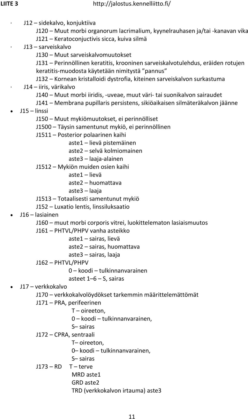 iiris, värikalvo J140 Muut morbi iiridis, uveae, muut väri tai suonikalvon sairaudet J141 Membrana pupillaris persistens, sikiöaikaisen silmäteräkalvon jäänne J15 linssi J150 Muut mykiömuutokset, ei