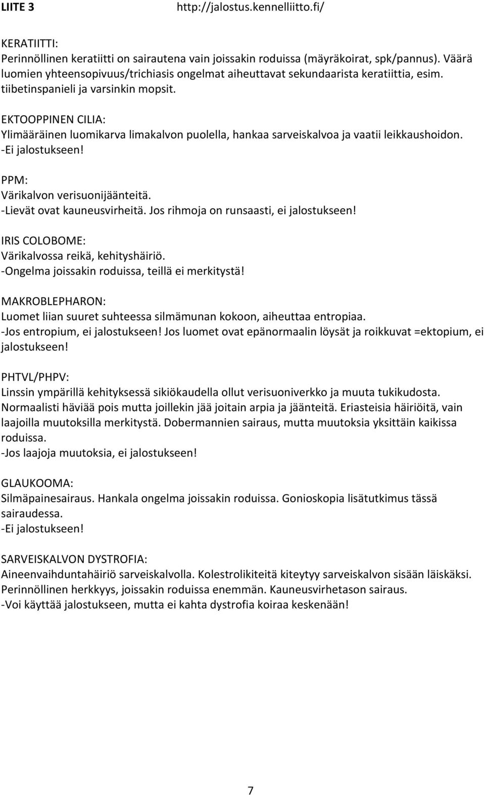 PPM: Värikalvon verisuonijäänteitä. Lievät ovat kauneusvirheitä. Jos rihmoja on runsaasti, ei jalostukseen! IRIS COLOBOME: Värikalvossa reikä, kehityshäiriö.