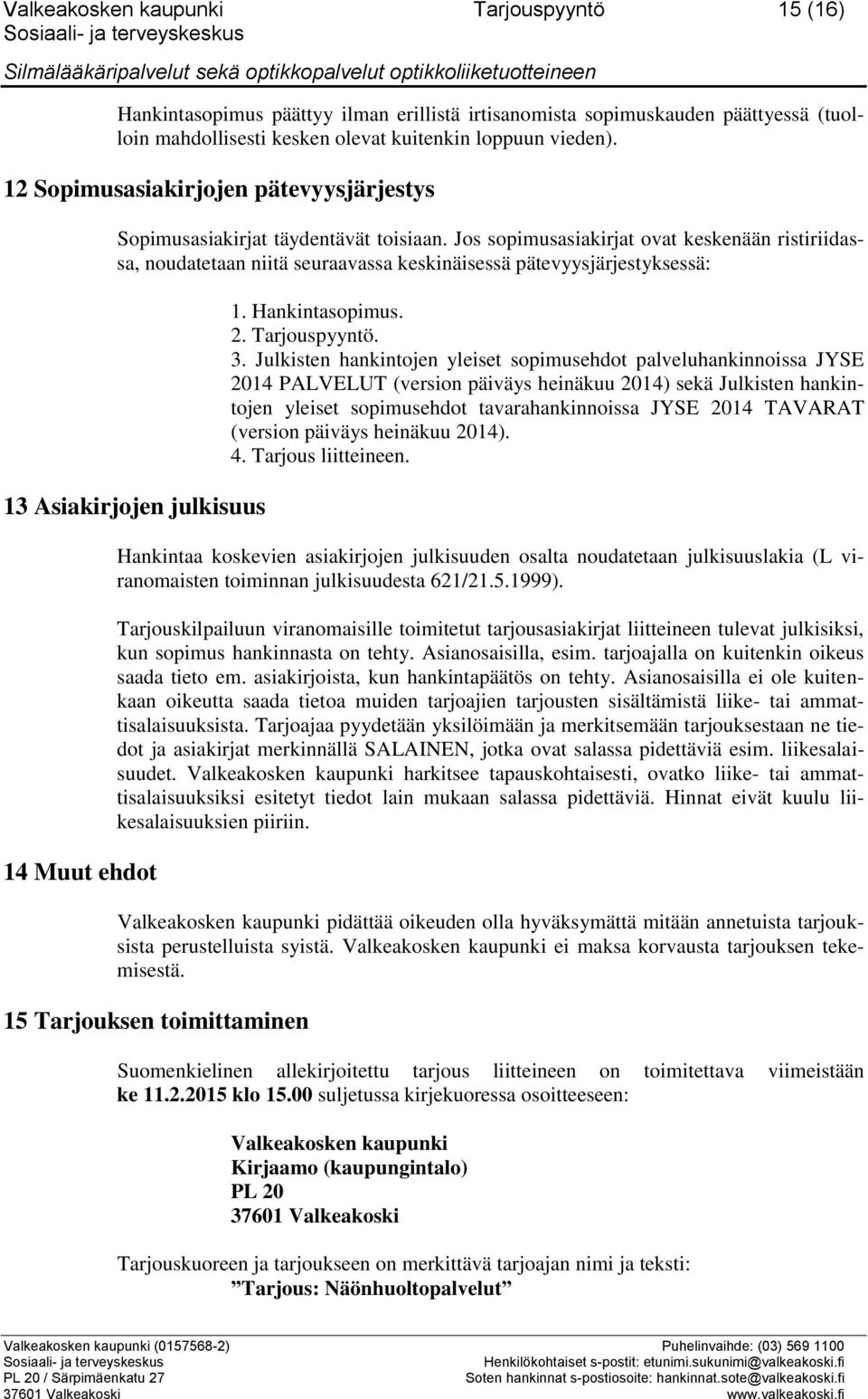 Jos sopimusasiakirjat ovat keskenään ristiriidassa, noudatetaan niitä seuraavassa keskinäisessä pätevyysjärjestyksessä: 13 Asiakirjojen julkisuus 14 Muut ehdot 1. Hankintasopimus. 2. Tarjouspyyntö. 3.