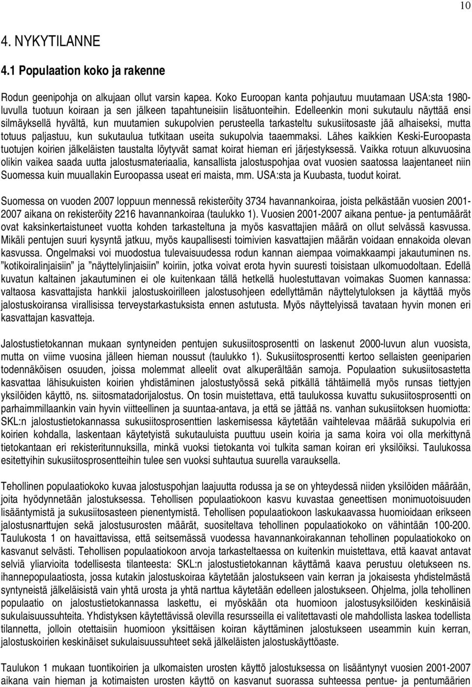 Edelleenkin moni sukutaulu näyttää ensi silmäyksellä hyvältä, kun muutamien sukupolvien perusteella tarkasteltu sukusiitosaste jää alhaiseksi, mutta totuus paljastuu, kun sukutaulua tutkitaan useita