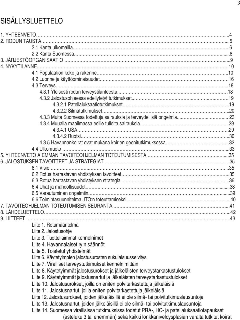 .19 4.3.2.2 Silmätutkimukset....20 4.3.3 Muita Suomessa todettuja sairauksia ja terveydellisiä ongelmia......... 23 4.3.4 Muualla maailmassa esille tulleita sairauksia....29 4.3.4.1 USA..29 4.3.4.2 Ruotsi.