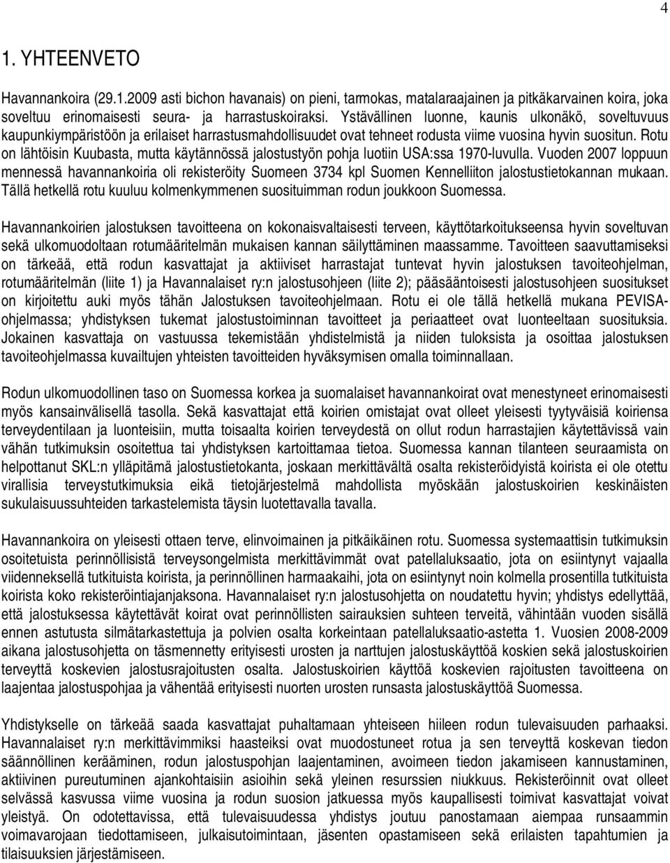 Rotu on lähtöisin Kuubasta, mutta käytännössä jalostustyön pohja luotiin USA:ssa 1970 luvulla.