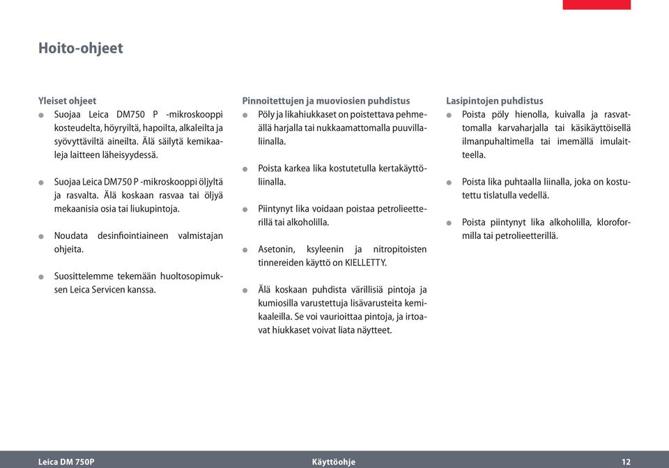 Suosittelemme tekemään huoltosopimuksen Leica Servicen kanssa. Pinnoitettujen ja muoviosien puhdistus Pöly ja likahiukkaset on poistettava pehmeällä harjalla tai nukkaamattomalla puuvillaliinalla.