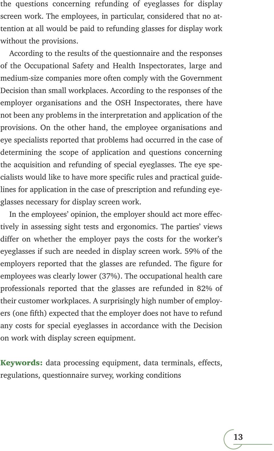 According to the results of the questionnaire and the responses of the Occupational Safety and Health Inspectorates, large and medium-size companies more often comply with the Government Decision