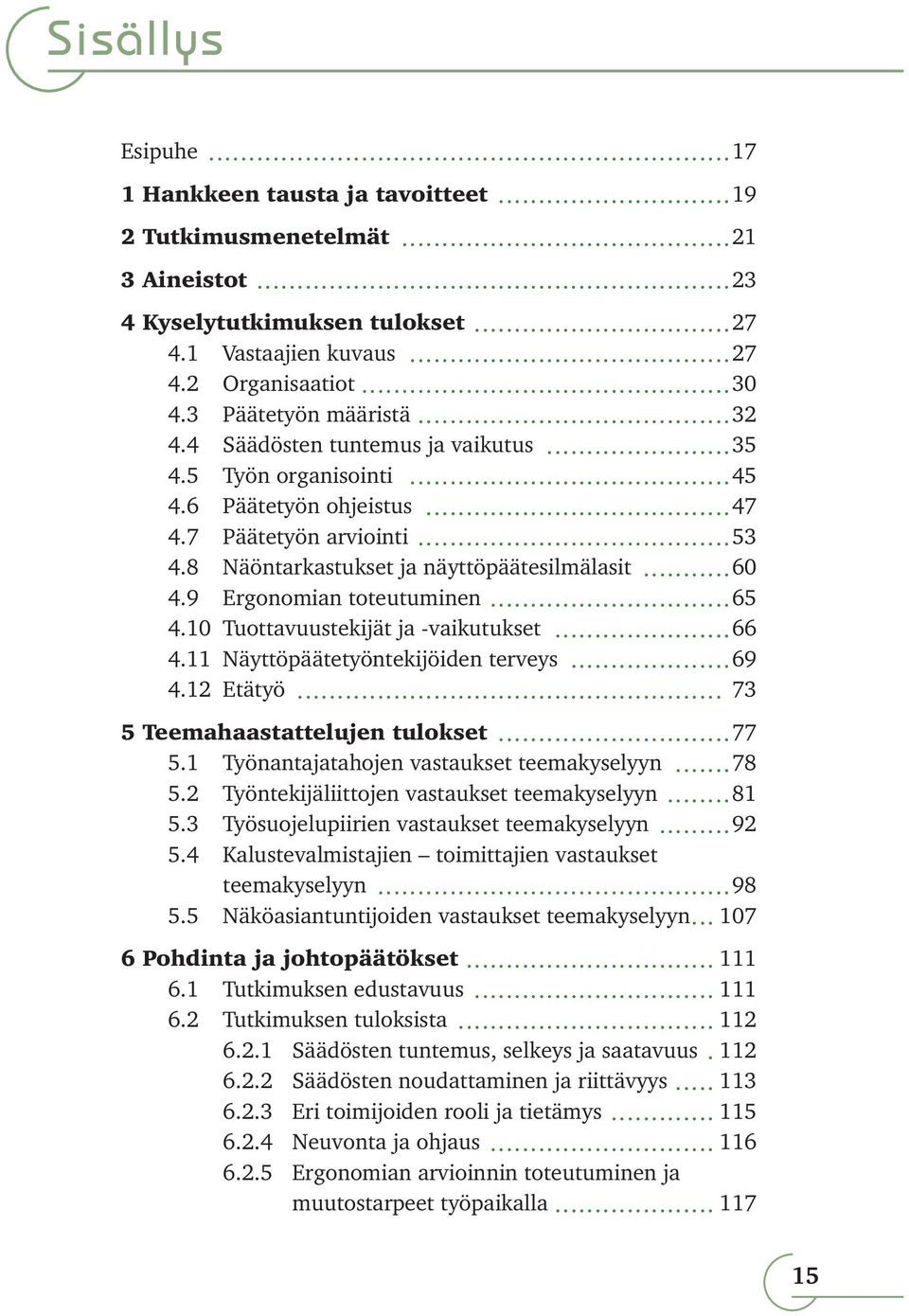 10 Tuottavuustekijät ja -vaikutukset 66 4.11 Näyttöpäätetyöntekijöiden terveys 69 4.12 Etätyö 73 5 Teemahaastattelujen tulokset 77 5.1 Työnantajatahojen vastaukset teemakyselyyn 78 5.