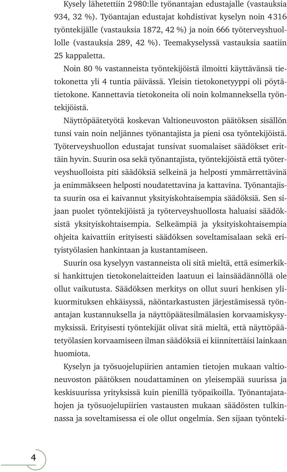 Noin 80 % vastanneista työntekijöistä ilmoitti käyttävänsä tietokonetta yli 4 tuntia päivässä. Yleisin tietokonetyyppi oli pöytätietokone.