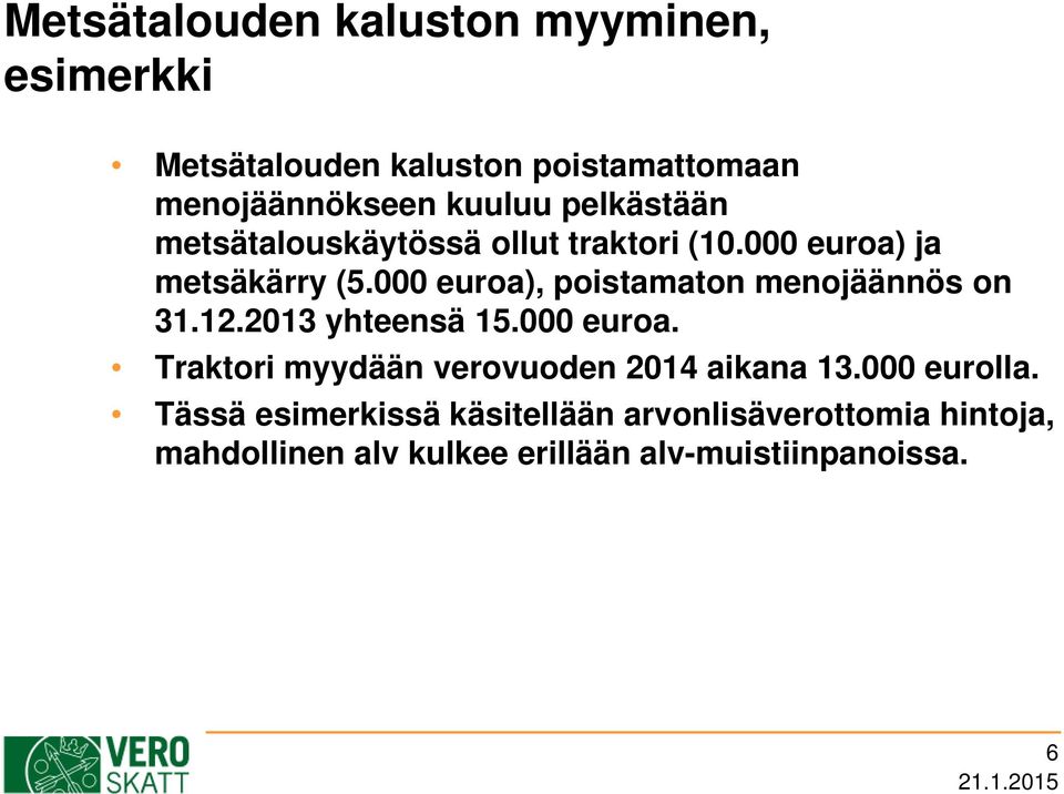 000 euroa), poistamaton menojäännös on 31.12.2013 yhteensä 15.000 euroa. Traktori myydään verovuoden 2014 aikana 13.