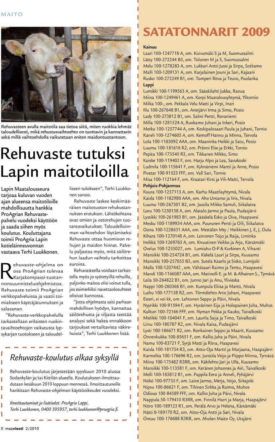 Rehuvaste tutuksi Lapin maitotiloilla Lapin Maatalousseura tarjoaa kuluvan vuoden ajan alueensa maitotiloille mahdollisuutta hankkia ProAgrian Rehuvastepalvelu vuodeksi käyttöön ja saada siihen myös