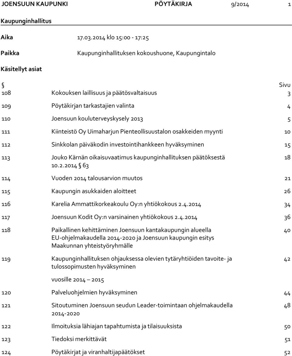 kouluterveyskysely 2013 5 111 Kiinteistö Oy Uimaharjun Pienteollisuustalon osakkeiden myynti 10 112 Sinkkolan päiväkodin investointihankkeen hyväksyminen 15 113 Jouko Kärnän oikaisuvaatimus