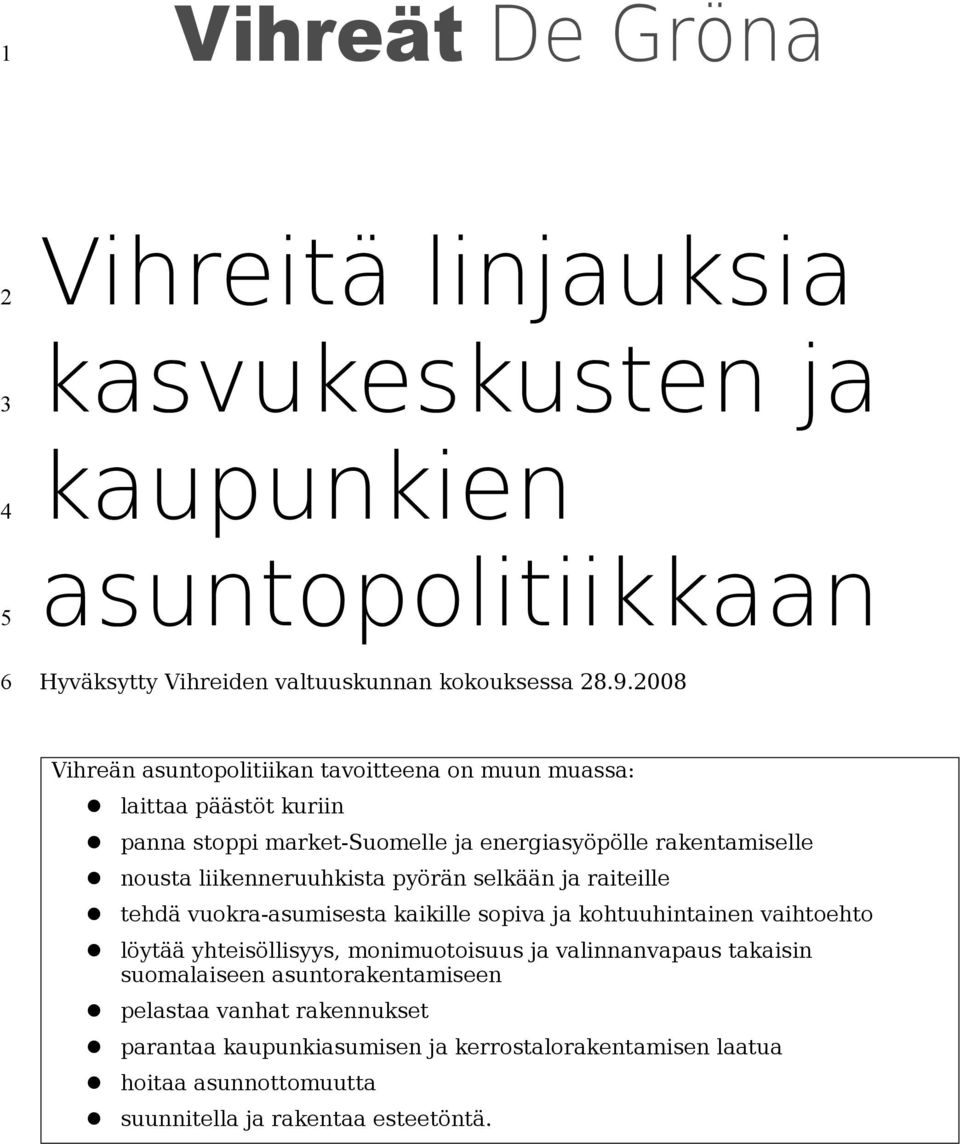 liikenneruuhkista pyörän selkään ja raiteille tehdä vuokra-asumisesta kaikille sopiva ja kohtuuhintainen vaihtoehto löytää yhteisöllisyys, monimuotoisuus ja