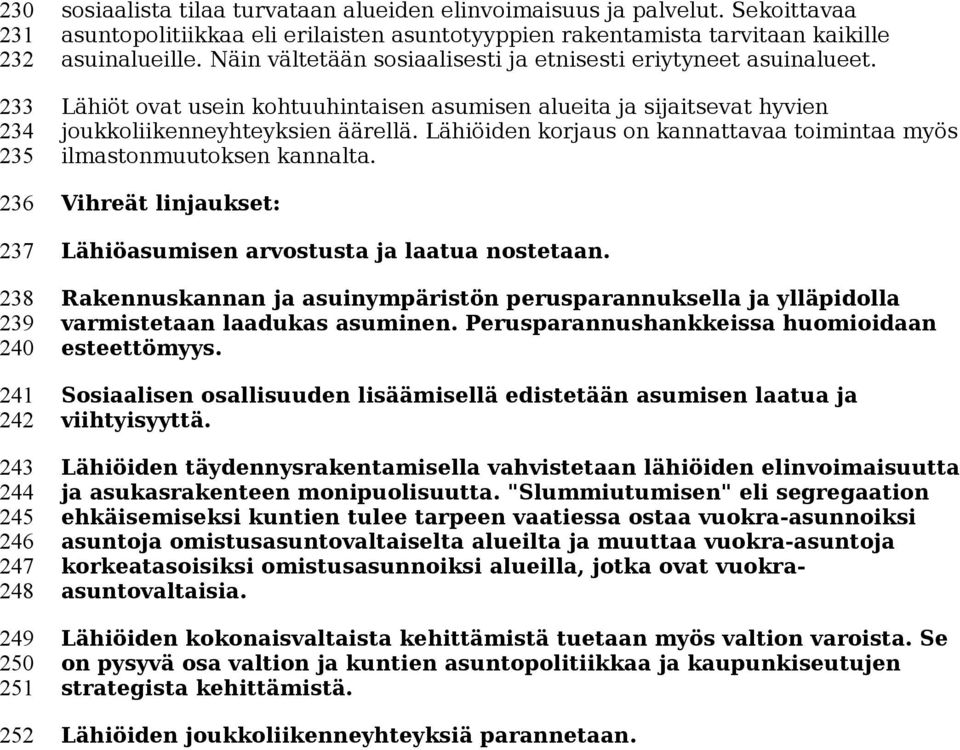 Lähiöt ovat usein kohtuuhintaisen asumisen alueita ja sijaitsevat hyvien joukkoliikenneyhteyksien äärellä. Lähiöiden korjaus on kannattavaa toimintaa myös ilmastonmuutoksen kannalta.