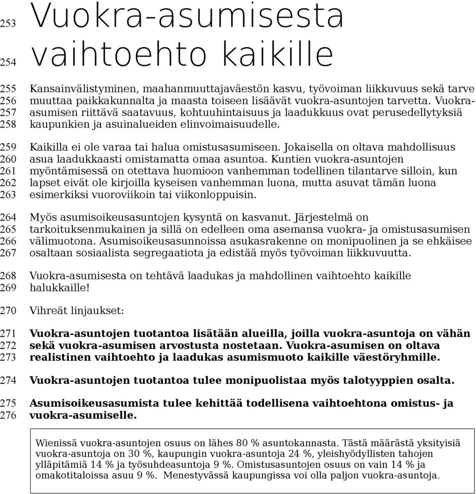 Vuokraasumisen riittävä saatavuus, kohtuuhintaisuus ja laadukkuus ovat perusedellytyksiä kaupunkien ja asuinalueiden elinvoimaisuudelle. Kaikilla ei ole varaa tai halua omistusasumiseen.