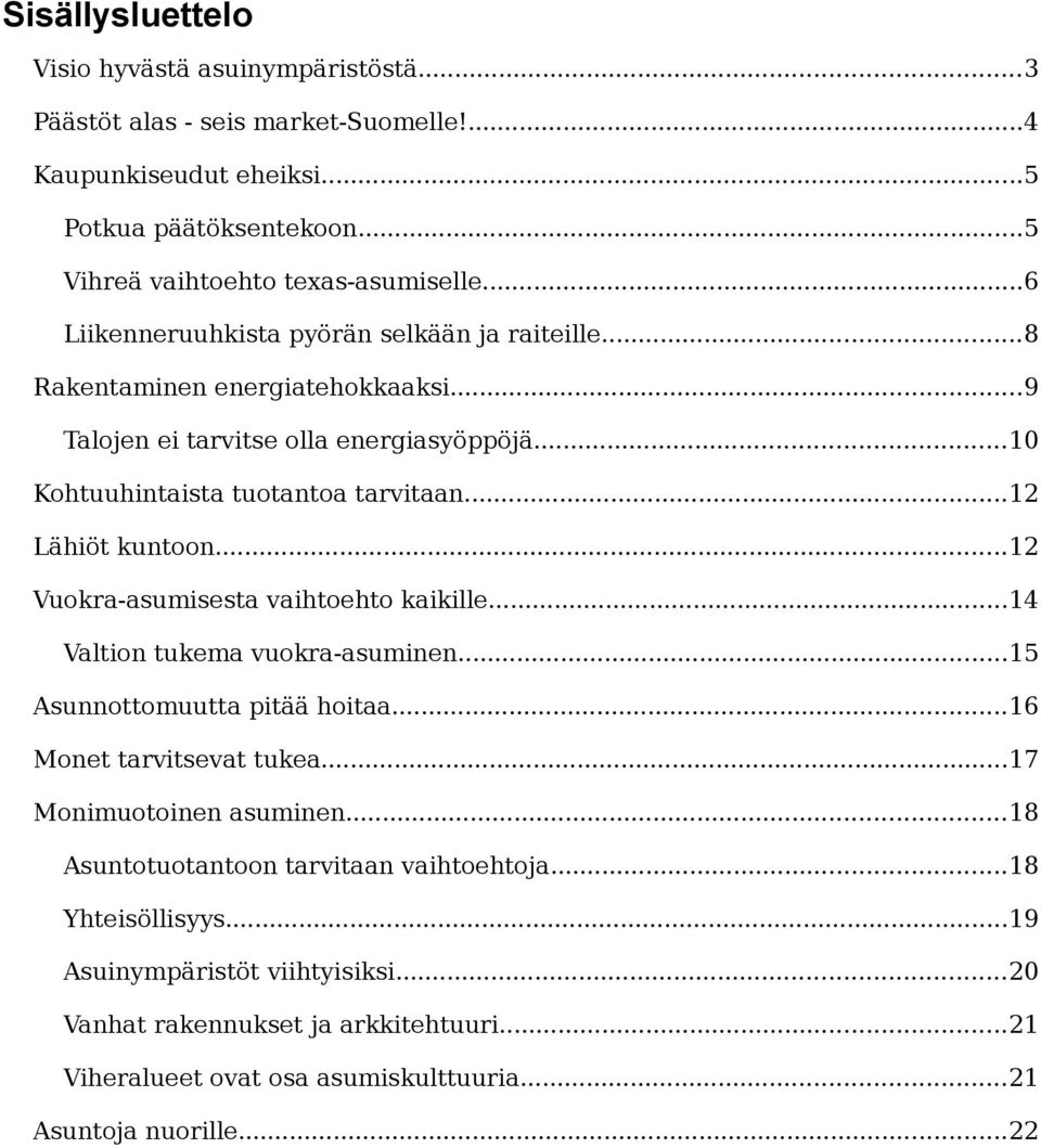 ..12 Lähiöt kuntoon...12 Vuokra-asumisesta vaihtoehto kaikille...14 Valtion tukema vuokra-asuminen...15 Asunnottomuutta pitää hoitaa...16 Monet tarvitsevat tukea...17 Monimuotoinen asuminen.