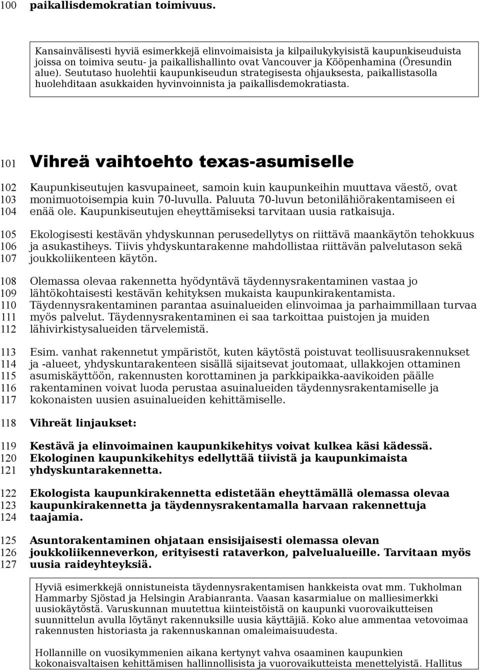 Seututaso huolehtii kaupunkiseudun strategisesta ohjauksesta, paikallistasolla huolehditaan asukkaiden hyvinvoinnista ja paikallisdemokratiasta.